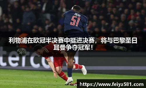 利物浦在欧冠半决赛中挺进决赛，将与巴黎圣日耳曼争夺冠军！