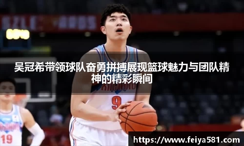 吴冠希带领球队奋勇拼搏展现篮球魅力与团队精神的精彩瞬间