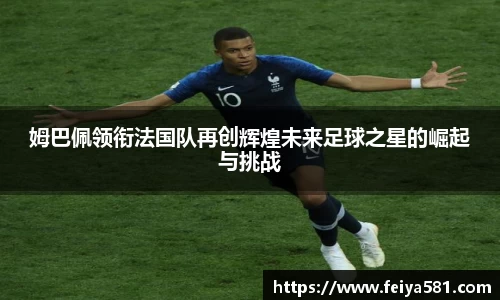 姆巴佩领衔法国队再创辉煌未来足球之星的崛起与挑战