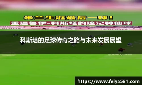 科斯塔的足球传奇之路与未来发展展望