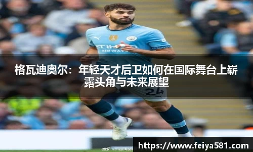 格瓦迪奥尔：年轻天才后卫如何在国际舞台上崭露头角与未来展望