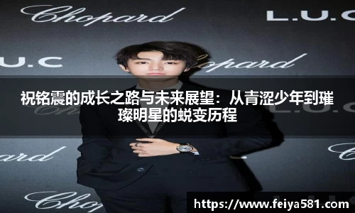 祝铭震的成长之路与未来展望：从青涩少年到璀璨明星的蜕变历程